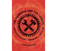 The Mechanic and the Luddite : A Ruthless Criticism of Technology and Capitalism
