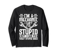 Mechanic - Can’t Fix Stupid But I Can Fix What Stupid Does Long Sleeve T-Shirt