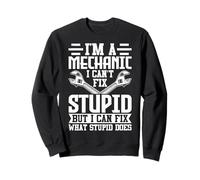 Mechanic - Can’t Fix Stupid But I Can Fix What Stupid Does Sweatshirt