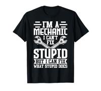 Mechanic - Can’t Fix Stupid But I Can Fix What Stupid Does T-Shirt