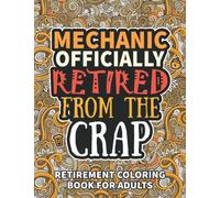 Mechanic Gifts For Men: Retirement Gifts For Women Men: Funny Mechanic Retirement Coloring Book Filled With Funny Retiring Quotes, Retired Mechanic Gifts For Dad, Mom, Coworkers, Boss & Friends.