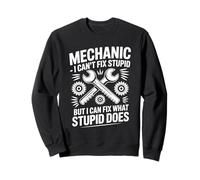 Mechanic I Can't Fix Stupid But I Can Fix What Stupid Does Sweatshirt