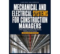 MECHANICAL AND ELECTRICAL SYSTEMS FOR CONSTRUCTION MANAGERS: A Plain-Language Study Guide to HVAC, Electrical, Plumbing, and Fire Protection