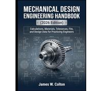 Mechanical Design Engineering Handbook (2026 Edition): Calculations, Materials, Tolerances, Fits, and Design Data for Practicing Engineers