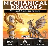 Mechanical Dragons Coloring Book for Adults: 50 Cyberpunk Gothic Dragon Designs & Epic Clashes - A Stress Relief & Relaxation Gift for Adults (AUTO PALETTE)