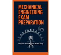 MECHANICAL ENGINEERING EXAM PREPARATION: Mechanics Thermodynamics and Machine Design