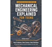 Mechanical Engineering Explained for Teens: Real Problems. Real Careers. Real Solutions.