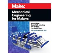 Mechanical Engineering for Makers: A Hands-on Guide to Designing and Making Physical Things