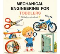MECHANICAL ENGINEERING FOR TODDLERS: A Little Innovators Book (Little Innovators: Big Ideas for Little Minds)