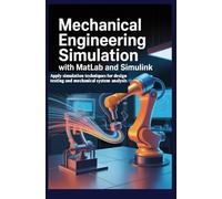 Mechanical Engineering Simulation with MATLAB and Simulink: Apply simulation techniques for design testing and mechanical system analysis