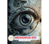 Mechanical Eye Coloring Book: A Futuristic Adult Coloring Book Featuring Intricate Robotic Eyes, Cybernetic Designs and Sci-Fi Inspired Machinery. ... Technology, Detail Art and Mindful Creativity