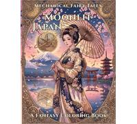 Mechanical Fairy Tales : Moonlit Japan: A Fantasy Coloring Book