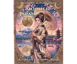 Mechanical Fairy Tales : Moonlit Japan: A Fantasy Coloring Book