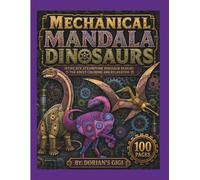 MECHANICAL MANDALA DINOSAURS: INTRICATE STEAMPUNK DINOSAUR DESIGNS FOR ADULT COLORING AND RELAXATION (DORIAN'S GIGI ADULT ADVENTURES)