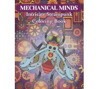 Mechanical Minds: Intricate Steampunk Coloring Book: For Adults and Teens - Featuring Gears, Circuits, Fantasy Machines and Robots