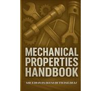 Mechanical Properties Handbook: Complete Guide to Fundamentals, Testing, Applications & Interview Q&A (The Ultimate Industrial Engineering Technical Handbooks)