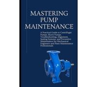Mechanical Pump Maintenance handbook| Mastering pump maintenance| engineering books| interview question and answer: Centrifugal Pumps, Slurry Pumps, ... Maintenance for Mechanical Engineers and