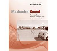 Mechanical Sound: Technology, Culture, and Public Problems of Noise in the Twentieth Century (Inside Technology)