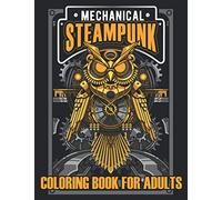 Mechanical Steampunk Coloring Book For Adults: A stress relieving classic colouring book with a variety of steampunk robotic animals, fashion, dresses. Gothic designs for hours of relaxation and fun
