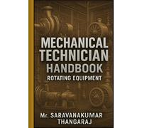 Mechanical Technician Handbook - Rotating Equipment: Complete Guide for Pumps, Compressors, Turbines, Motors, Alignment, Vibration, Maintenance & Gulf Interview Q&A