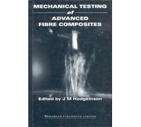 Mechanical testing of advanced fibre composites (Woodhead Publishing Series in Composites Science and Engineering)