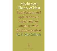 Mechanical Theory of Heat: Foundations and applications to steam and air engines, with historical context