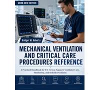 MECHANICAL VENTILATION AND CRITICAL CARE PROCEDURES REFERENCE: A Practical Handbook for ICU Airway Support, Ventilator Care, Monitoring, and Bedside Decisions