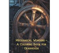 Mechanical Wonders - A Coloring Book for Gearheads: Complex machines, engines, and mechanical parts to color, also for teenagers