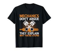 mechanics don't argue they explain Why you're stupid T-Shirt
