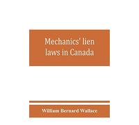 Mechanics' lien laws in Canada: with the acts of Alberta, British Columbia, Manitoba, New Brunswick, Nova Scotia, Ontario, and Saskatchewan, relating ... Civil code dealing with mechanics' liens