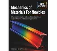 Mechanics of Materials for Newbies: A Practical Introduction to Stress, Strain, Equilibrium, Material Behavior, and Engineering Structures