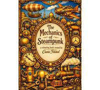 Mechanics of Steampunk: A Colouring book - Bring these mechanical marvels to life with colour and make each page uniquely yours.