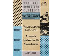 Mechanised Farming - A Complete Handbook For The Modern Farmer