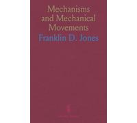 Mechanisms and Mechanical Movements: Principles and practical methods for transmitting, controlling, and modifying motion in machines