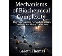Mechanisms of Biochemical Complexity: Thermodynamics, Network Topology, Catalysis, and Phase Transitions