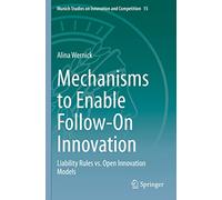 Mechanisms to Enable Follow-On Innovation: Liability Rules vs. Open Innovation Models: 15 (Munich Studies on Innovation and Competition, 15)