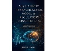 Mechanistic Biopsychosocial Model of Regulatory Consciousness: Systemic Principles of Biological Regulation, Lived Experience, and Social Embedding