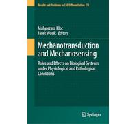 Mechanotransduction and Mechanosensing: Roles and Effects on Biological Systems under Physiological and Pathological Conditions (Results and Problems in Cell Differentiation, 78)