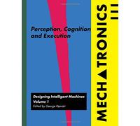 Mechatronics: Designing Intelligent Machines Volume 1: Perception, Cognition and Execution: v. 1