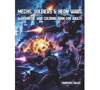 Mechs, Soldiers & Neon Wars: A Futuristic War Coloring Book for Adults