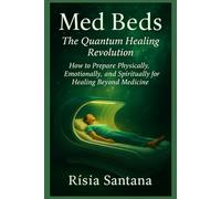 MED BEDS: The Quantum Healing Revolution: How to Prepare Physically, Emotionally, and Spiritually for Healing Beyond Medicine. (GAIA GOLDEN AGE)