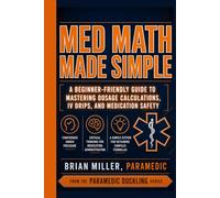 Med Math Made Simple: A Beginner-Friendly Guide to Mastering Dosage Calculations, IV Drips, and Medication Safety (Paramedic Duckling)