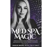 Med Spa Magic: How to Grow a Multimillion-Dollar Aesthetics Practice by Being Yourself