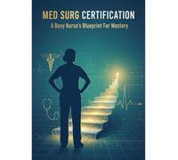 Med Surg Certification: A Busy Nurse'S Blueprint For Mastery