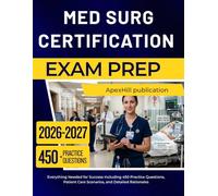 MED SURG CERTIFICATION EXAM PREP 2026-2027: Everything Needed for Success Including 450 Practice Questions, Patient Care Scenarios, and Detailed Rationales