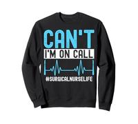 Med Surg Nurse Nursing Can't I'm on Call Surgical Nurse Life Sweatshirt