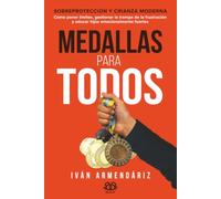 MEDALLAS PARA TODOS: Sobreprotección y crianza moderna: cómo poner límites, gestionar la trampa de la frustración y educar hijos emocionalmente fuertes