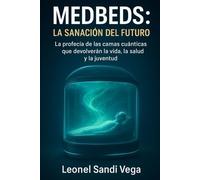 MedBeds: La Sanación del Futuro: La profecía de las camas cuánticas que devolverán la vida, la salud y la juventud