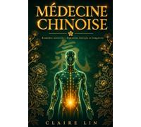 MÉDECINE CHINOISE: Le guide pratique complet de la médecine traditionnelle chinoise pour débutants. Qi, méridiens, acupression et diététique pour retrouver énergie, digestion et longévité au quotidie