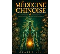 MÉDECINE CHINOISE: Le guide pratique complet de la médecine traditionnelle chinoise pour débutants. Qi, méridiens, acupression et diététique pour retrouver énergie, digestion et longévité au quotidie